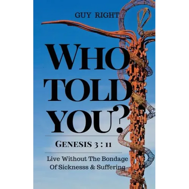Who Told You That You Are Naked? Genesis 3: 11: Live Without the Bondage of Sickness and Suffering