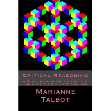 Critical Reasoning: A Romp through the Foothills of Logic for the Complete Beginner