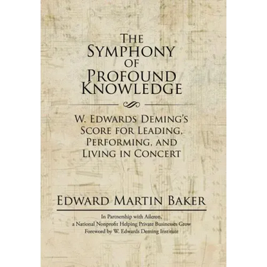 The Symphony of Profound Knowledge: W. Edwards Deming's Score for Leading, Performing, and Living in Concert