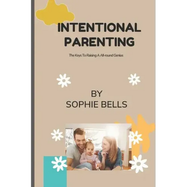 Intentional Parenting: The Keys To Raising A All-round Genius.
