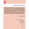 Antiquity of Man as Deduced from the Discovery of a Human Skeleton During the Excavations of the East and West India Dock Extensions at Tilbury, North