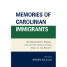 Memories of Carolinian Immigrants: Autobiographies, Diaries, and Letters from Colonial Times to the Present