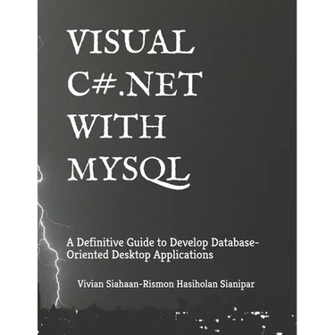 Visual C# .Net with MySQL: A Definitive Guide to Develop Database-Oriented Desktop Applications