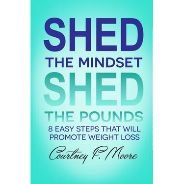 Shed the Mindset Shed the Pounds: 8 Steps That Will Promote Weight Loss