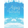 Aging Wisely: Facing Emotional Challenges from 50 to 85+ Years
