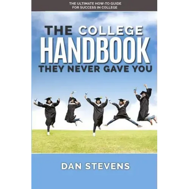 The College Handbook They Never Gave You: The Ultimate How-To Guide for Success in College