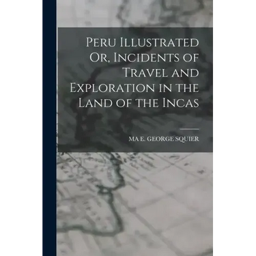 Peru Illustrated Or, Incidents of Travel and Exploration in the Land of the Incas
