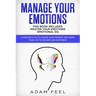 Manage Your Emotions: This Book Includes: Master Your Emotions, Emotional EQ: A Proven Plan to Change Your Mindset and Guide Your Life to Su