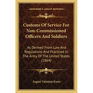 Customs of Service for Non-Commissioned Officers and Soldiers: As Derived from Law and Regulations and Practiced in the Army of the United States (186