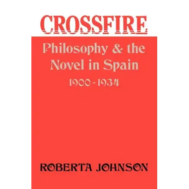 Crossfire: Philosophy and the Novel in Spain, 1900-1934