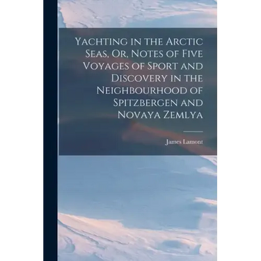 Yachting in the Arctic Seas, Or, Notes of Five Voyages of Sport and Discovery in the Neighbourhood of Spitzbergen and Novaya Zemlya