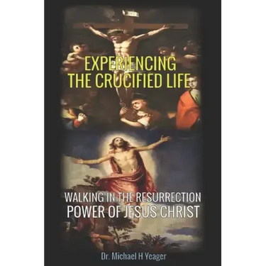 Experiencing the Crucified Life: Walking in the Resurrection Power of Jesus Christ