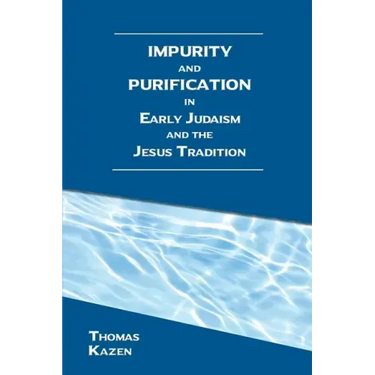 Impurity and Purification in Early Judaism and the Jesus Tradition