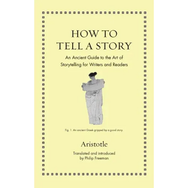 How to Tell a Story: An Ancient Guide to the Art of Storytelling for Writers and Readers