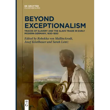 Beyond Exceptionalism: Traces of Slavery and the Slave Trade in Early Modern Germany, 1650-1850