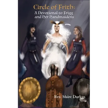 Circle of Frith: A Devotion to Frigg and Her Handmaidens