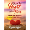 From The Heart With Tears: Plan and Deliver a Heartfelt Eulogy
