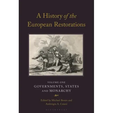 A History of the European Restorations: Governments, States and Monarchy