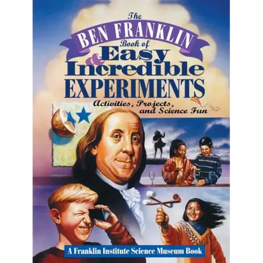 The Ben Franklin Book of Easy and Incredible Experiments: A Franklin Institute Science Museum Book