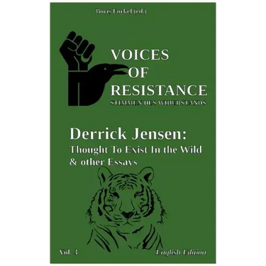 Voices of Resistance: Derrick Jensen: Thought to exist in the wild & other essays