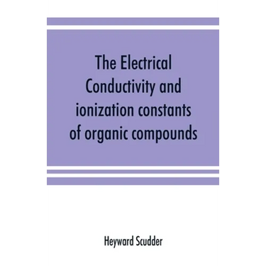 The electrical conductivity and ionization constants of organic compounds; a bibliography of the periodical literature from 1889 to 1910 inclusive, in
