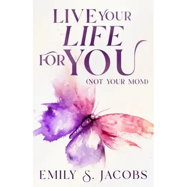 Live Your Life For You (Not Your Mom)
