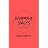 Movement Snacks: A Creative How To Guide for Inviting More Movement Into Your Daily Life