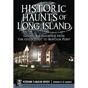 Historic Haunts of Long Island: Ghosts and Legends from the Gold Coast to Montauk Point