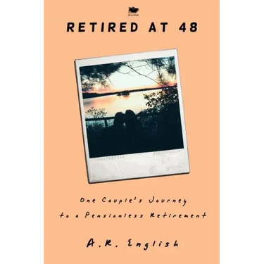Retired at 48: One Couple's Journey to a Pensionless Retirement