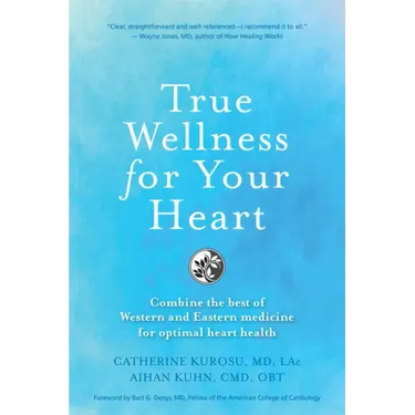 True Wellness for Your Heart: Combine The Best Of Western And Eastern Medicine For Optimal Heart Health