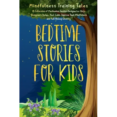 Bedtime Stories for Kids: A Collection of Meditation Stories Designed to Help Youngsters Relax, Feel Calm, Improve Their Mindfulness and Fall As