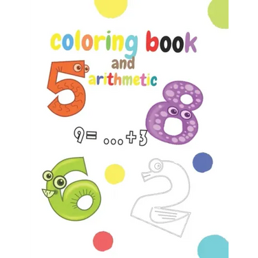 coloring book and arithmetic: The coloring and math book for children from number 1 to number 10 is for kindergarten children from 3 to 5 years old
