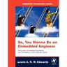 So You Wanna Be an Embedded Engineer: The Guide to Embedded Engineering, from Consultancy to the Corporate Ladder