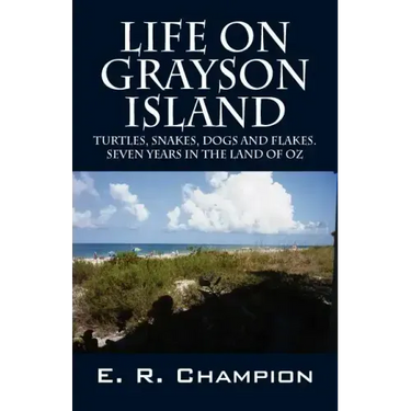 Life on Grayson Island: Turtles, Snakes, Dogs and Flakes. Seven years in the land of OZ