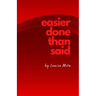 Easier Done Than Said: Volume 1...in case I decide to write more