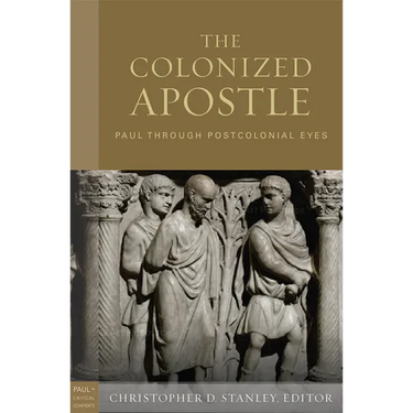 The Colonized Apostle: Paul Through Postcolonial Eyes