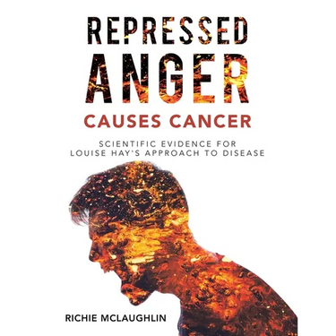 Repressed Anger Causes Cancer: Scientific Evidence for Louise Hay's Approach to Disease