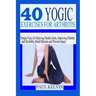 40 Yogic Exercises for Arthritis: Simple Poses for Relieving Painful Joints, Improving Mobility and Flexibility, Build Muscles, and Prevent Injury.