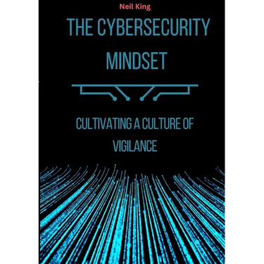 The Cybersecurity Mindset: Cultivating a Culture of Vigilance