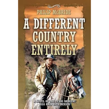 A Different Country Entirely: A Novel of the Texas Rangers' 1855 Raid into Mexico