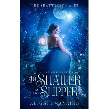 To Shatter A Slipper: A Cinderella Retelling