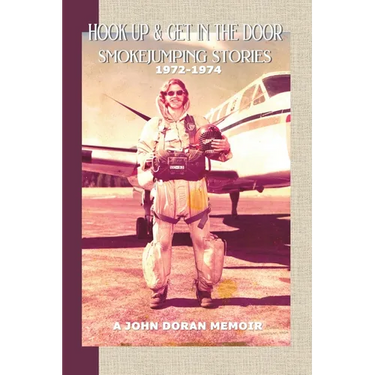 Hook Up and Get in the Door: Smokejumping Stories, 1972-1974