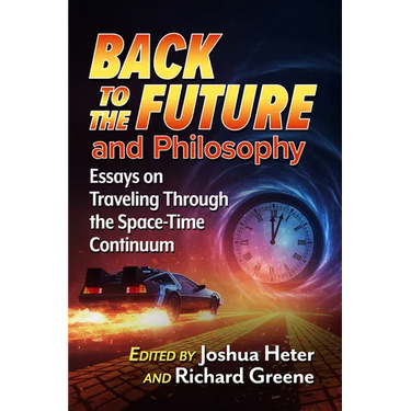 Back to the Future and Philosophy: Essays on Traveling Through the Space-Time Continuum