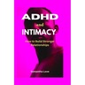 ADHD and Intimacy: How to Build Stronger Relationships