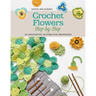 Crochet Flowers Step-By-Step: 35 Delightful Blooms for Beginners