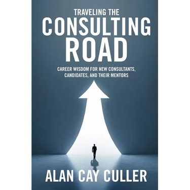 Traveling the Consulting Road: Career Wisdom for New Consultants, Candidates, and Their Mentors