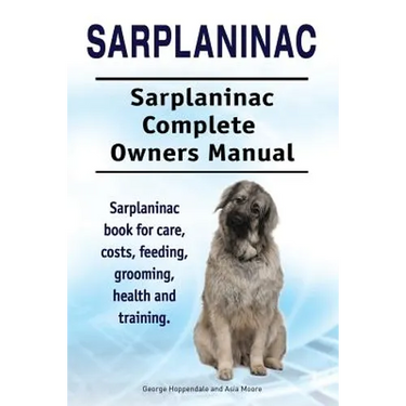 Sarplaninac. Sarplaninac Complete Owners Manual. Sarplaninac book for care, costs, feeding, grooming, health and training.