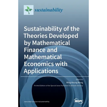 Sustainability of the Theories Developed by Mathematical Finance and Mathematical Economics with Applications