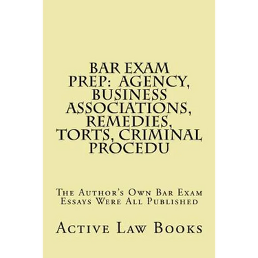 Bar Exam Prep: Agency, Business Associations, Remedies, Torts, Criminal Procedu: The Author's Own Bar Exam Essays Were All Published