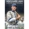 Gentleman Jake: The Success and Tragedy of the Deadball Era's Greatest First Baseman